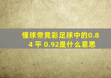 懂球帝竞彩足球中的0.84 平 0.92是什么意思